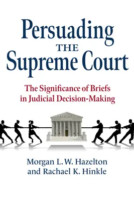 A Legfelsőbb Bíróság meggyőzése: A beadványok jelentősége a bírói döntéshozatalban - Persuading the Supreme Court: The Significance of Briefs in Judicial Decision-Making
