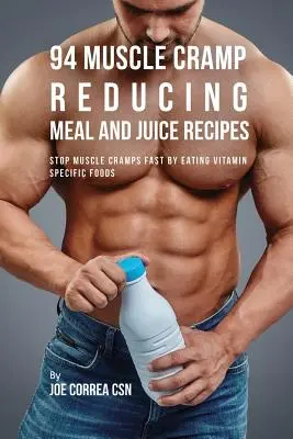 94 izomgörcsöket csökkentő étel- és gyümölcslé recept: Az izomgörcsök gyors megállítása vitaminspecifikus ételek fogyasztásával - 94 Muscle Cramp Reducing Meal and Juice Recipes: Stop Muscle Cramps Fast by Eating Vitamin Specific Foods