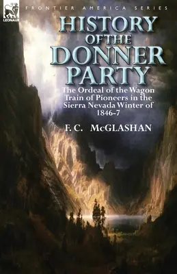 A Donner Party története: Az úttörők szekérvonatának megpróbáltatásai a Sierra Nevada 1846-7 telén - History of the Donner Party: The Ordeal of the Wagon Train of Pioneers in the Sierra Nevada Winter of 1846-7