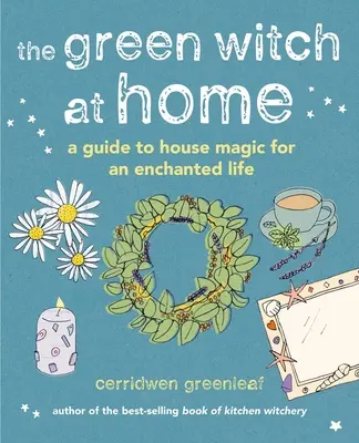 A zöld boszorkány otthon: Útmutató a házi mágiához az elvarázsolt életért - The Green Witch at Home: A Guide to House Magic for an Enchanted Life