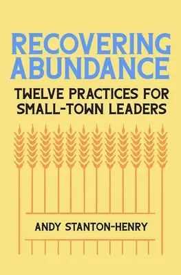 A bőség visszaszerzése: Tizenkét gyakorlat a kisvárosi vezetők számára - Recovering Abundance: Twelve Practices for Small-Town Leaders