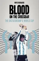 Vér a keresztvason - A diktatúra világbajnoksága - Blood on the Crossbar - The Dictatorship's World Cup