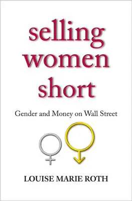 Selling Women Short: Gender and Money on Wall Street (A nők eladása: Nemek és pénz a Wall Streeten) - Selling Women Short: Gender and Money on Wall Street