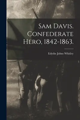 Sam Davis. Konföderációs hős, 1842-1863. (Whitley Edythe Johns (Rucker) 1900-) - Sam Davis. Confederate Hero, 1842-1863. (Whitley Edythe Johns (Rucker) 1900-)