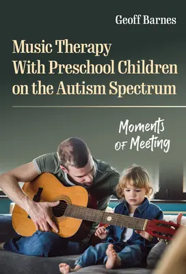 Zeneterápia az autizmus spektrumán lévő óvodáskorú gyermekekkel: A találkozás pillanatai - Music Therapy with Preschool Children on the Autism Spectrum: Moments of Meeting