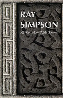 Ray Simpson: A teljes kelta imádságai - Ray Simpson: His Complete Celtic Prayers