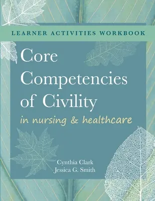 WORKBOOK for Core Competencies of Civility in Nursing & Healthcare (Az udvariasság alapvető kompetenciái az ápolásban és az egészségügyben) - WORKBOOK for Core Competencies of Civility in Nursing & Healthcare