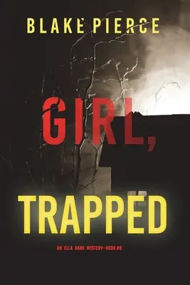 Girl, Trapped (Egy Ella Dark FBI Suspense thriller - 8. kötet) - Girl, Trapped (An Ella Dark FBI Suspense Thriller-Book 8)