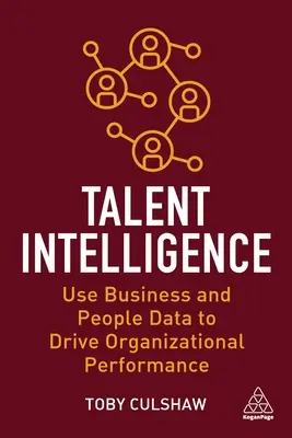 Tehetséges intelligencia: Az üzleti és emberi adatok felhasználása a szervezeti teljesítmény növeléséhez - Talent Intelligence: Use Business and People Data to Drive Organizational Performance