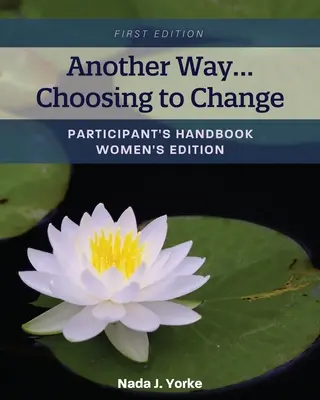Másik út... A változás választása: Résztvevői kézikönyv - Női kiadás - Another Way...Choosing to Change: Participant's Handbook - Women's Edition