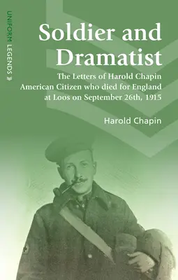 Katona és drámaíró - Harold Chapin amerikai állampolgár levelei, aki 1915. szeptember 26-án Loosnál Angliáért halt meg Loosnál - Soldier and Dramatist - The Letters of Harold Chapin American Citizen Who Died for England at Loos on September 26th, 1915