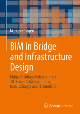 Bim in Bridge and Infrastructure Design: Digitális épületmodellek Nx-szel, 3D tervezés, adatintegráció, adatcsere és Fe-szimuláció - Bim in Bridge and Infrastructure Design: Digital Building Models with Nx, 3D Design, Data Integration, Data Exchange and Fe Simulation
