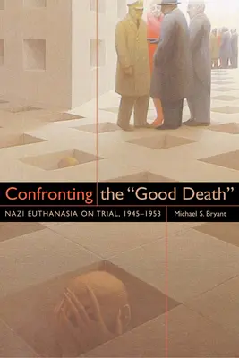 Szembenézés a jó halállal: A náci eutanázia tárgyalása, 1945-1953 - Confronting the Good Death: Nazi Euthanasia on Trial, 1945-1953