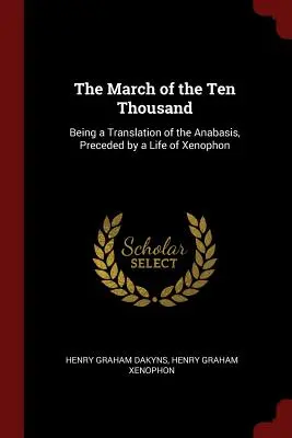 A tízezer ember menetelése: Az Anabasis fordítása, Xenophón életével megelőzve - The March of the Ten Thousand: Being a Translation of the Anabasis, Preceded by a Life of Xenophon