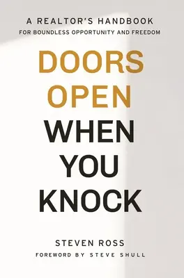 Az ajtók kinyílnak, ha kopogtatsz: Egy ingatlanügynök kézikönyve a határtalan lehetőségekért és a szabadságért - Doors Open When You Knock: A Realtor's Handbook for Boundless Opportunity and Freedom