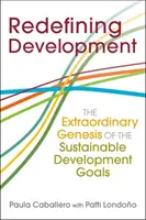 A fejlődés újrafogalmazása - A fenntartható fejlődési célok rendkívüli eredete - Redefining Development - The Extraordinary Genesis of the Sustainable Development Goals