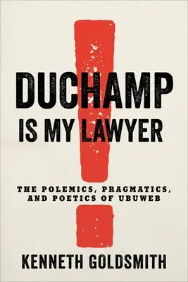 Duchamp az ügyvédem: Az Ubuweb polemikája, pragmatikája és poétikája - Duchamp Is My Lawyer: The Polemics, Pragmatics, and Poetics of Ubuweb