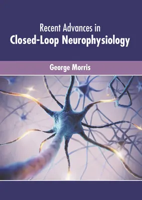 A zárt hurkú neurofiziológia legújabb eredményei - Recent Advances in Closed-Loop Neurophysiology