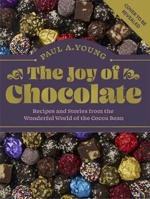 A csokoládé öröme: Receptek és történetek a kakaóbab csodálatos világából - The Joy of Chocolate: Recipes and Stories from the Wonderful World of the Cocoa Bean