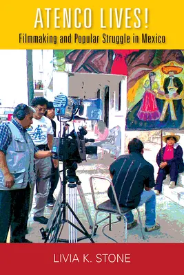 Atenco él!: Filmkészítés és népi harc Mexikóban - Atenco Lives!: Filmmaking and Popular Struggle in Mexico