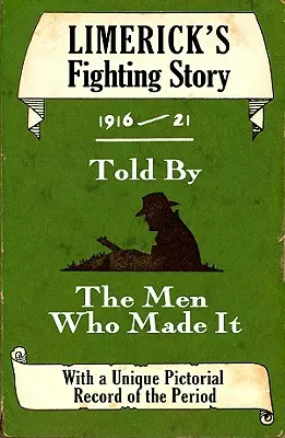 Limerick harci története 1916-21: A férfiak mesélik el, akik csinálták - Limerick's Fighting Story 1916-21: Told by the Men Who Made It