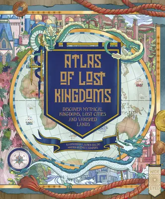 Az elveszett királyságok atlasza: Fedezd fel a mitikus földeket, elveszett városokat és eltűnt szigeteket! - An Atlas of Lost Kingdoms: Discover Mythical Lands, Lost Cities and Vanished Islands