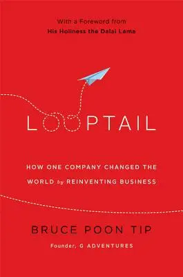 Looptail: How One Company Changed the World by Reinventing Business (Hogyan változtatta meg egy vállalat a világot az üzlet újragondolásával) - Looptail: How One Company Changed the World by Reinventing Business