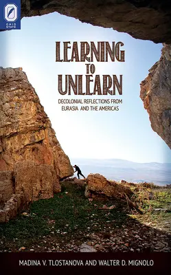 Tanulni a tanulatlanságot: Dekolonialista reflexiók Eurázsiából és Amerikából - Learning to Unlearn: Decolonial Reflections from Eurasia and the Americas