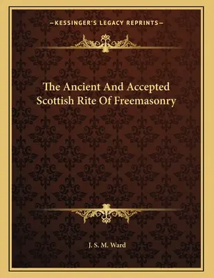 Az Ősi és Elfogadott Skót Szabadkőműves Rítus - The Ancient And Accepted Scottish Rite Of Freemasonry