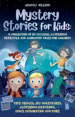 Rejtélyes novellák gyerekeknek: Időutazás, kémkalandok, titokzatos találmányok, űrkutatás és még sok más - Mystery Short Stories for Kids: Time Travel, Spy Adventures, Mysterious Inventions, Space Exploration and more