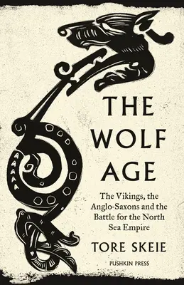 A farkasok kora: A vikingek, az angolszászok és az északi-tengeri birodalomért folytatott küzdelem - The Wolf Age: The Vikings, the Anglo-Saxons and the Battle for the North Sea Empire