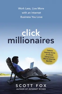 Click Millionaires: Kevesebbet dolgozni, többet élni egy olyan internetes vállalkozással, amit szeretsz - Click Millionaires: Work Less, Live More with an Internet Business You Love