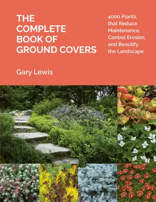 A talajtakarók teljes könyve: 4000 növény, amelyek csökkentik a karbantartást, szabályozzák az eróziót és szépítik a tájat - The Complete Book of Ground Covers: 4000 Plants That Reduce Maintenance, Control Erosion, and Beautify the Landscape