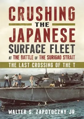 A japán felszíni flotta szétzúzása a Surigao-szorosnál vívott csatában: Az utolsó átkelés a T. - Crushing the Japanese Surface Fleet at the Battle of the Surigao Strait: The Last Crossing of the T.