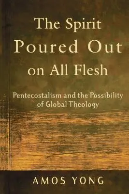 A minden testre kiáradt Lélek: A pünkösdizmus és a globális teológia lehetőségei - The Spirit Poured Out on All Flesh: Pentecostalism and the Possibility of Global Theology