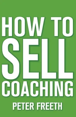 Hogyan adjuk el a coachingot: Szerezzen több coaching-ügyfelet! - How to Sell Coaching: Get More Coaching Clients