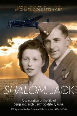 Shalom, Jack: Jacob „Jack” Goldstein őrmester életének ünneplése, RAFVR 166. bombázószázad, elesett 16 M - Shalom, Jack: A celebration of the life of Sergeant Jacob 'Jack' Goldstein, RAFVR 166 Squadron Bomber Command, killed in action 16 M