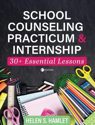 Iskolai tanácsadási gyakorlat és szakmai gyakorlat: Az iskolai tanácsadás: 30 plusz lényeges lecke - School Counseling Practicum and Internship: 30 Plus Essential Lessons