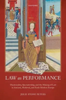 A jog mint teljesítmény: Színháziasság, nézői lét és a jog megalkotása az ókori, középkori és kora újkori Európában - Law as Performance: Theatricality, Spectatorship, and the Making of Law in Ancient, Medieval, and Early Modern Europe