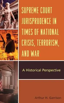 A Legfelsőbb Bíróság joggyakorlata nemzeti válság, terrorizmus és háború idején: történeti perspektíva - Supreme Court Jurisprudence in Times of National Crisis, Terrorism, and War: A Historical Perspective