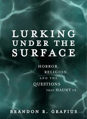 Lurking Under the Surface: Horror, vallás és a minket kísértő kérdések - Lurking Under the Surface: Horror, Religion, and the Questions That Haunt Us