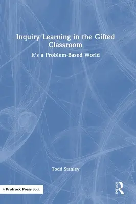 Inquiry Learning in the Gifted Classroom: A problémaalapú világ - Inquiry Learning in the Gifted Classroom: It's a Problem-Based World