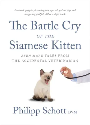 A sziámi cica csatakiáltása: Még több mese a véletlen állatorvostól - The Battle Cry of the Siamese Kitten: Even More Tales from the Accidental Veterinarian