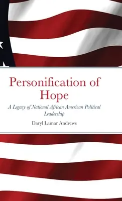 A remény megszemélyesítése: A nemzeti afroamerikai politikai vezetés öröksége - Personification of Hope: A Legacy of National African American Political Leadership