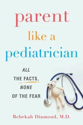 Szülj úgy, mint egy gyermekorvos: Minden tény, semmi félelem - Parent Like a Pediatrician: All the Facts, None of the Fear