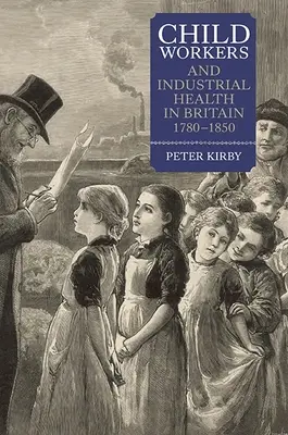 Gyermekmunkások és az ipari egészségügy Nagy-Britanniában, 1780-1850 - Child Workers and Industrial Health in Britain, 1780-1850