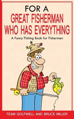 Egy nagyszerű horgásznak, akinek mindene megvan: Vicces horgászkönyv horgászoknak - For a Great Fisherman Who Has Everything: A Funny Fishing Book for Fishermen