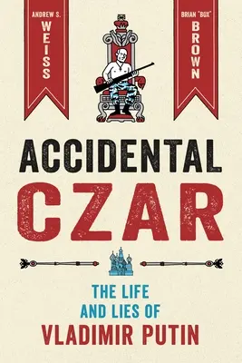 Accidental Czar: Vlagyimir Putyin élete és hazugságai - Accidental Czar: The Life and Lies of Vladimir Putin