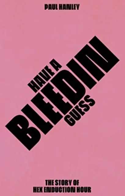 Have A Bleedin Guess - A Hex Enduction Hour története - Have A Bleedin Guess - The Story of Hex Enduction Hour