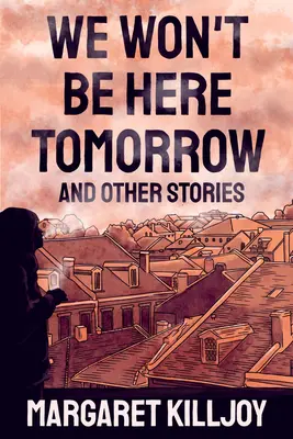 Holnap már nem leszünk itt: És más történetek - We Won't Be Here Tomorrow: And Other Stories